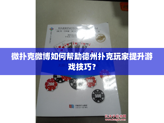 微扑克微博如何帮助德州扑克玩家提升游戏技巧？