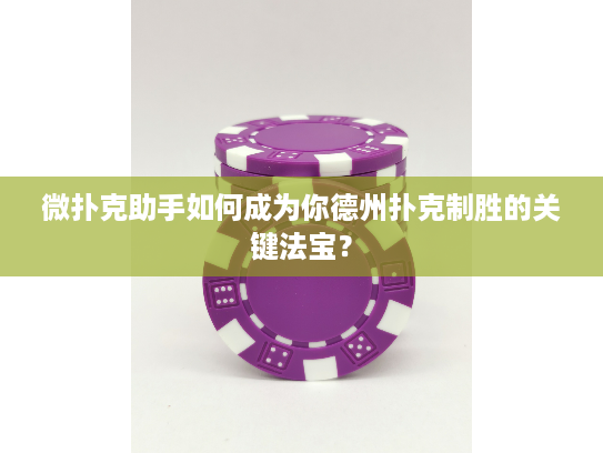 微扑克助手如何成为你德州扑克制胜的关键法宝？