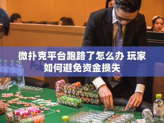 微扑克平台跑路了怎么办 玩家如何避免资金损失