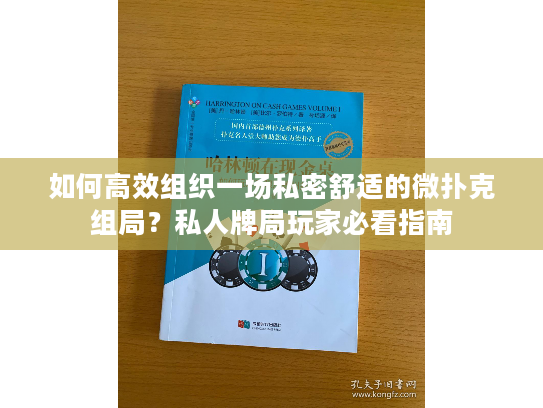 如何高效组织一场私密舒适的微扑克组局？私人牌局玩家必看指南