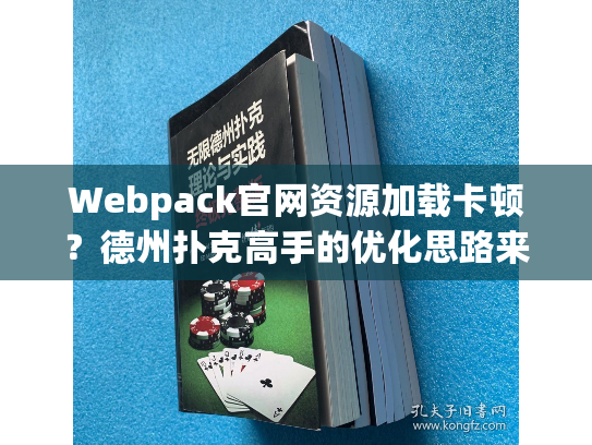 Webpack官网资源加载卡顿？德州扑克高手的优化思路来了
