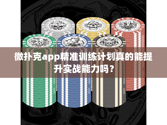 微扑克app精准训练计划真的能提升实战能力吗？