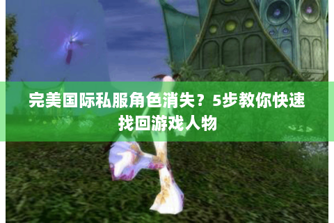 完美国际私服角色消失？5步教你快速找回游戏人物