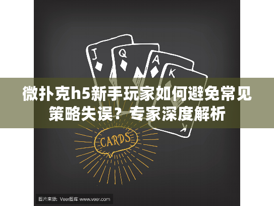 微扑克h5新手玩家如何避免常见策略失误？专家深度解析