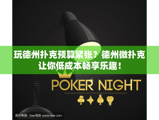 玩德州扑克预算紧张？德州微扑克让你低成本畅享乐趣！