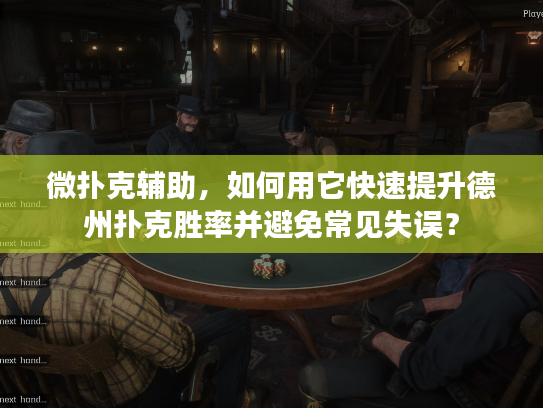 微扑克辅助，如何用它快速提升德州扑克胜率并避免常见失误？