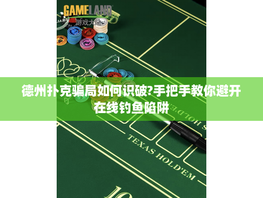 德州扑克骗局如何识破?手把手教你避开在线钓鱼陷阱