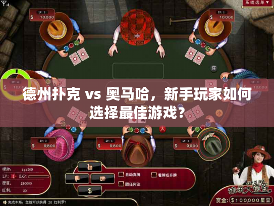 德州扑克 vs 奥马哈，新手玩家如何选择最佳游戏？