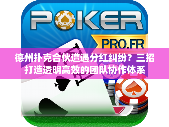 德州扑克合伙遭遇分红纠纷？三招打造透明高效的团队协作体系