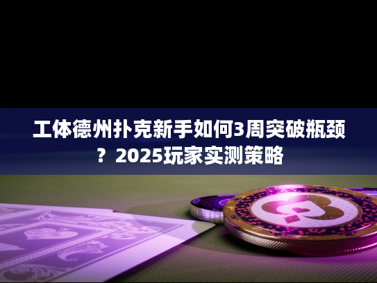 工体德州扑克新手如何3周突破瓶颈？2025玩家实测策略