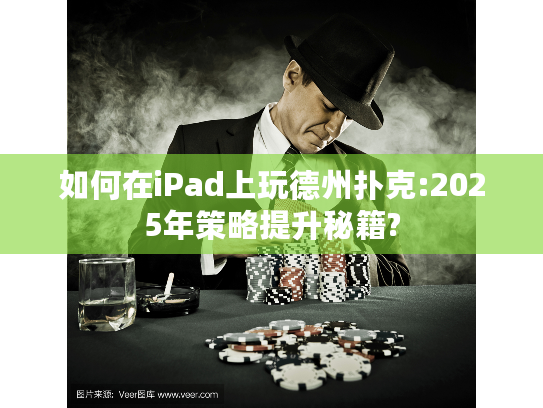 如何在iPad上玩德州扑克:2025年策略提升秘籍?