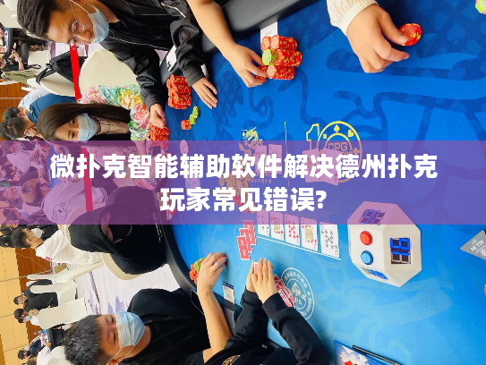 微扑克智能辅助软件解决德州扑克玩家常见错误?