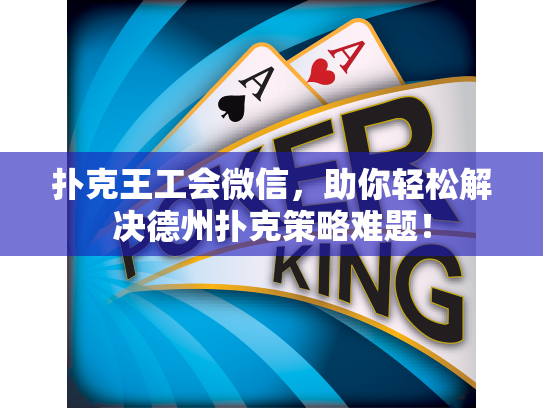 扑克王工会微信，助你轻松解决德州扑克策略难题！