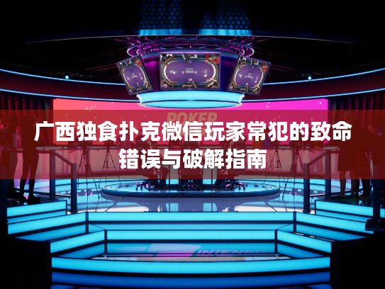 广西独食扑克微信玩家常犯的致命错误与破解指南