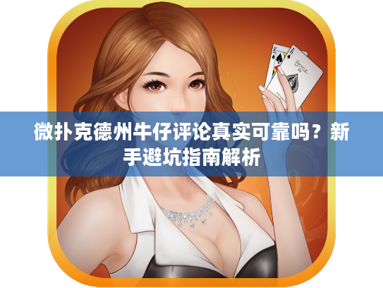 微扑克德州牛仔评论真实可靠吗？新手避坑指南解析