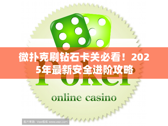 微扑克刷钻石卡关必看！2025年最新安全进阶攻略