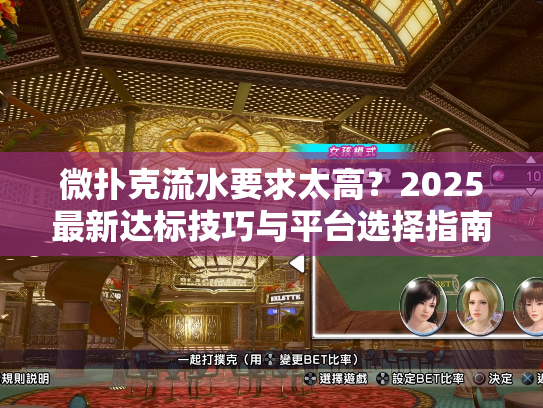 微扑克流水要求太高？2025最新达标技巧与平台选择指南