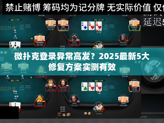 微扑克登录异常高发？2025最新5大修复方案实测有效