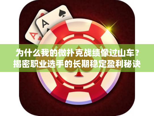 为什么我的微扑克战绩像过山车？揭密职业选手的长期稳定盈利秘诀