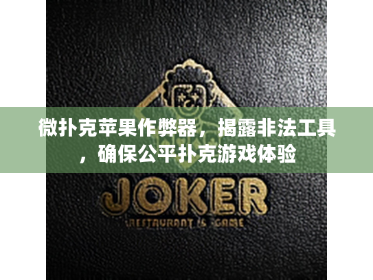 微扑克苹果作弊器，揭露非法工具，确保公平扑克游戏体验