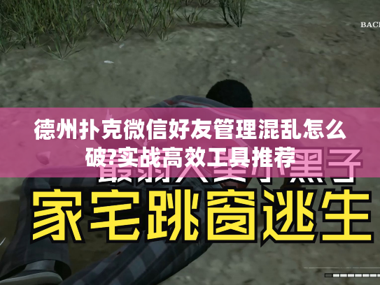 德州扑克微信好友管理混乱怎么破?实战高效工具推荐