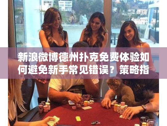 新浪微博德州扑克免费体验如何避免新手常见错误？策略指南来了！
