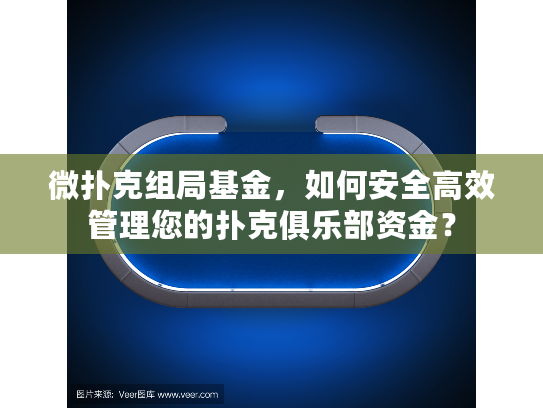 微扑克组局基金，如何安全高效管理您的扑克俱乐部资金？