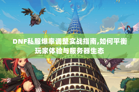 DNF私服爆率调整实战指南,如何平衡玩家体验与服务器生态