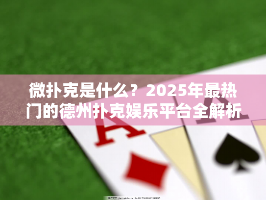 微扑克是什么？2025年最热门的德州扑克娱乐平台全解析