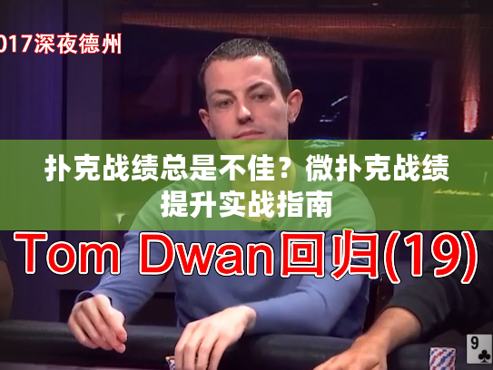 扑克战绩总是不佳？微扑克战绩提升实战指南