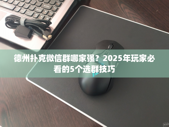 德州扑克微信群哪家强？2025年玩家必看的5个选群技巧