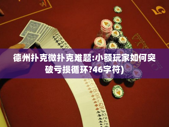 德州扑克微扑克难题:小额玩家如何突破亏损循环?46字符)