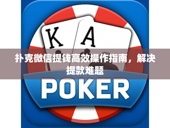 扑克微信提钱高效操作指南，解决提款难题