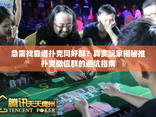 急需找靠谱扑克同好群？真实玩家揭秘推扑克微信群的避坑指南