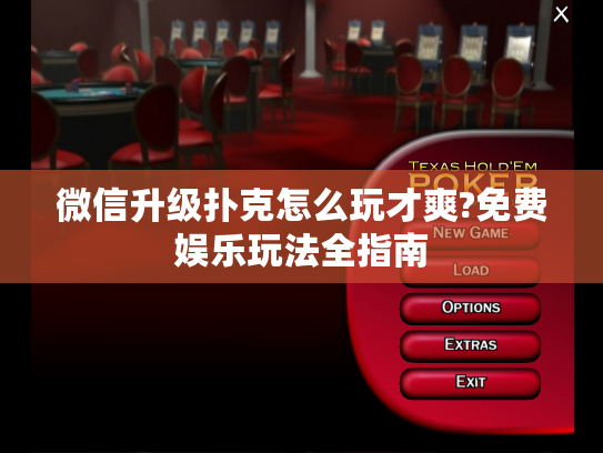 微信升级扑克怎么玩才爽?免费娱乐玩法全指南