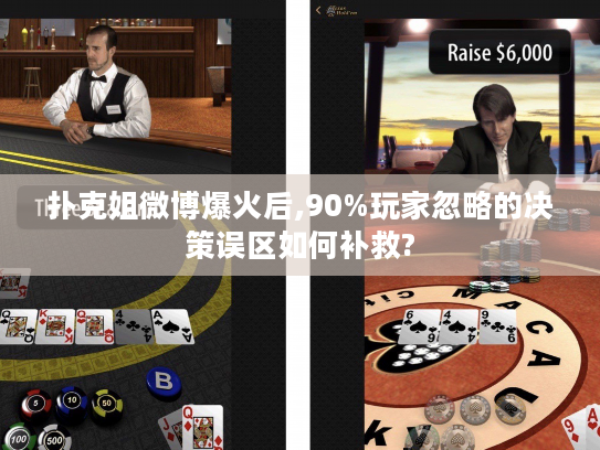 扑克姐微博爆火后,90%玩家忽略的决策误区如何补救?