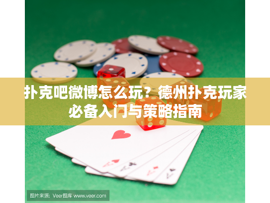 扑克吧微博怎么玩？德州扑克玩家必备入门与策略指南