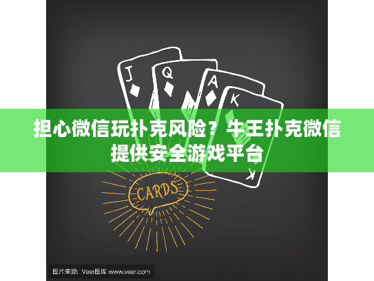 担心微信玩扑克风险？牛王扑克微信提供安全游戏平台