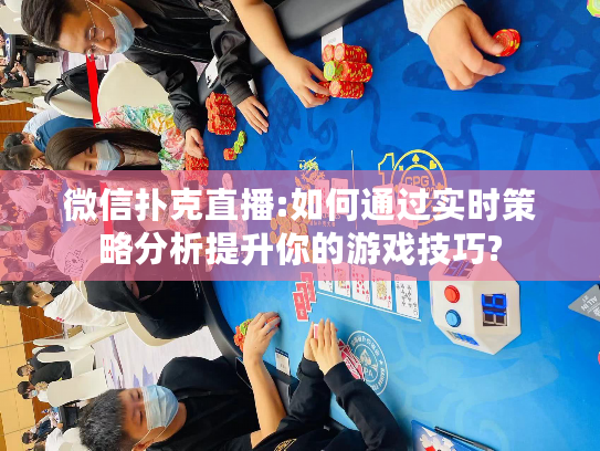 微信扑克直播:如何通过实时策略分析提升你的游戏技巧?