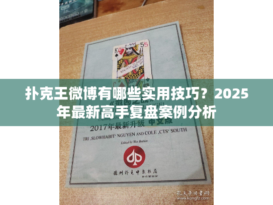 扑克王微博有哪些实用技巧？2025年最新高手复盘案例分析