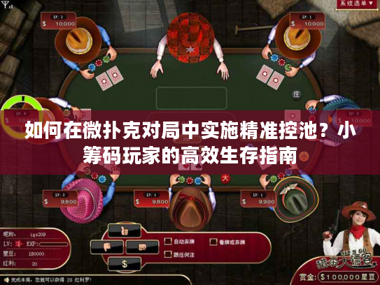 如何在微扑克对局中实施精准控池？小筹码玩家的高效生存指南