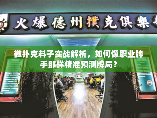 微扑克料子实战解析，如何像职业牌手那样精准预测牌局？