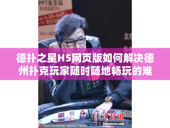 德扑之星H5网页版如何解决德州扑克玩家随时随地畅玩的难题？