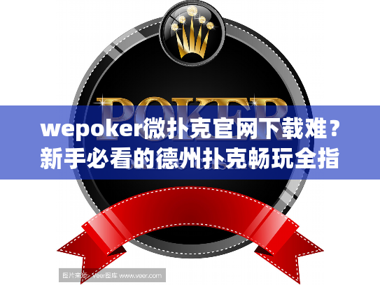 wepoker微扑克官网下载难？新手必看的德州扑克畅玩全指南！