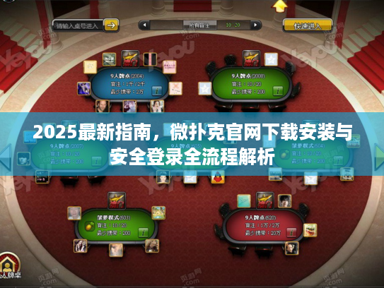 2025最新指南，微扑克官网下载安装与安全登录全流程解析