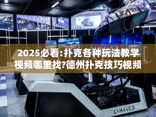 2025必看:扑克各种玩法教学视频哪里找?德州扑克技巧视频合集