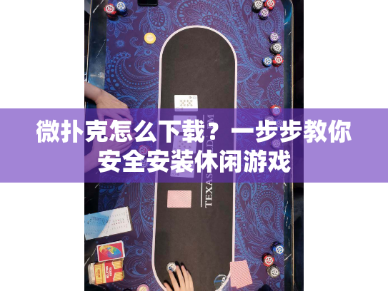 微扑克怎么下载？一步步教你安全安装休闲游戏