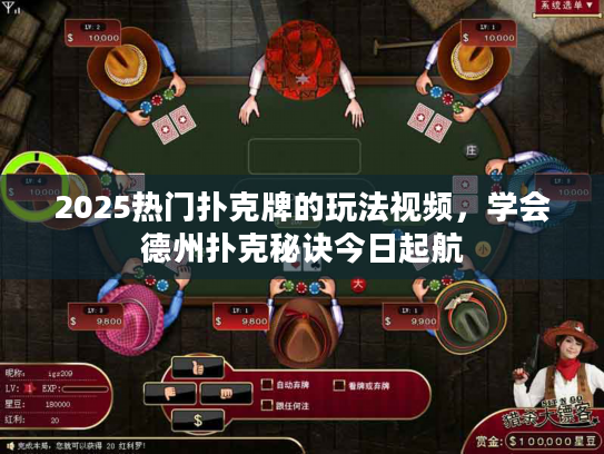 2025热门扑克牌的玩法视频，学会德州扑克秘诀今日起航