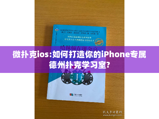 微扑克ios:如何打造你的iPhone专属德州扑克学习室?