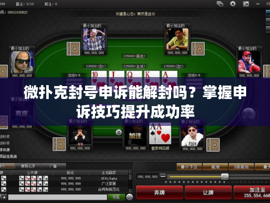 微扑克封号申诉能解封吗？掌握申诉技巧提升成功率